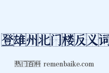 登雄州北门楼反义词是什么意思的图片